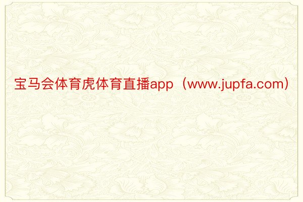 宝马会体育虎体育直播app（www.jupfa.com）