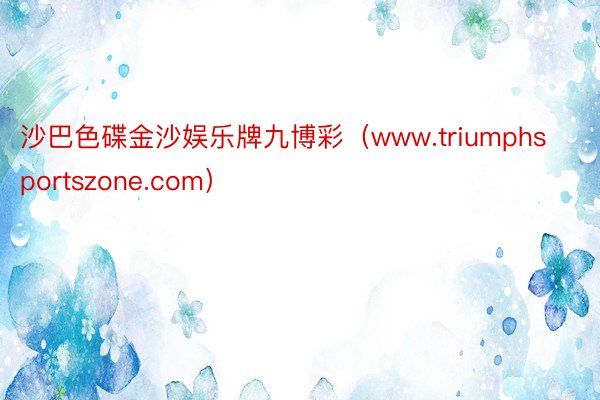 沙巴色碟金沙娱乐牌九博彩（www.triumphsportszone.com）